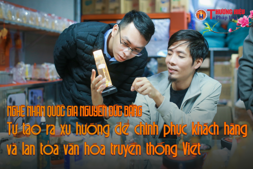 Nghệ nhân quốc gia Nguyễn Đức Bằng - Tự tạo ra xu hướng để chinh phục khách hàng và lan tỏa văn hóa truyền thống Việt